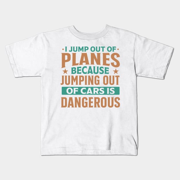 i jump out of plane because jumping out of car is dangerous funny Kids T-Shirt by TheDesignDepot